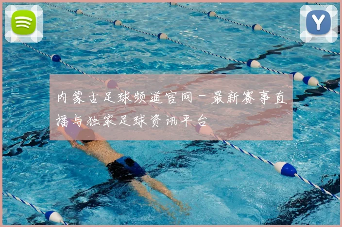 内蒙古足球频道官网 - 最新赛事直播与独家足球资讯平台